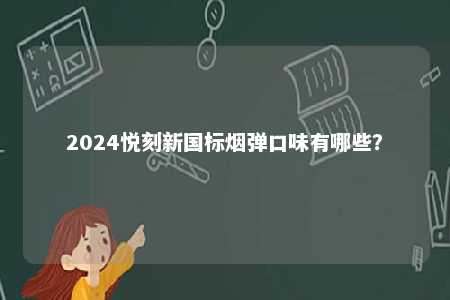 2024悦刻新国标烟弹口味有哪些？ 